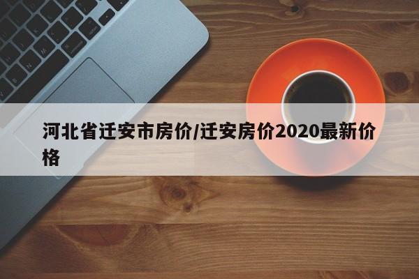 河北省迁安市房价/迁安房价2020最新价格