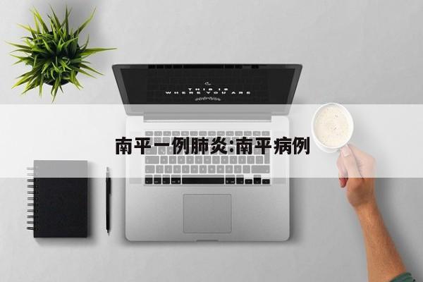 南平一例肺炎:南平病例