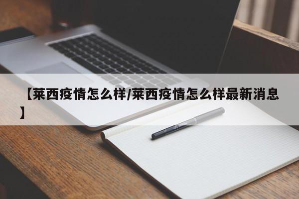 【莱西疫情怎么样/莱西疫情怎么样最新消息】