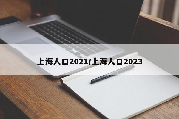 上海人口2021/上海人口2023
