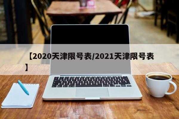 【2020天津限号表/2021天津限号表】