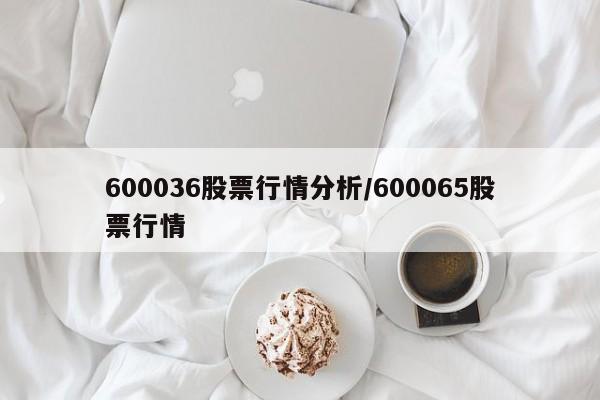 600036股票行情分析/600065股票行情