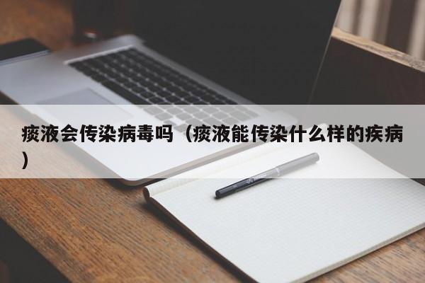 痰液会传染病毒吗（痰液能传染什么样的疾病）