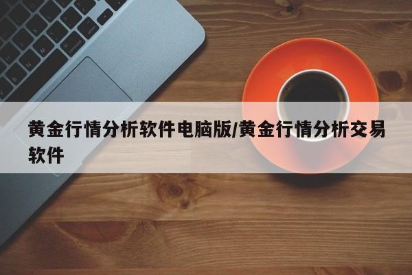 黄金行情分析软件电脑版/黄金行情分析交易软件