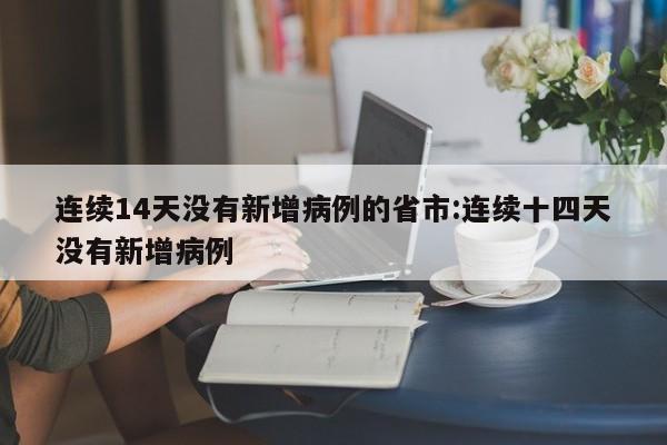 连续14天没有新增病例的省市:连续十四天没有新增病例