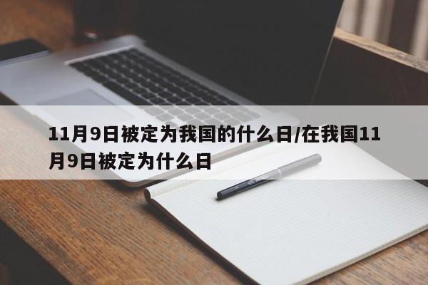 11月9日被定为我国的什么日/在我国11月9日被定为什么日