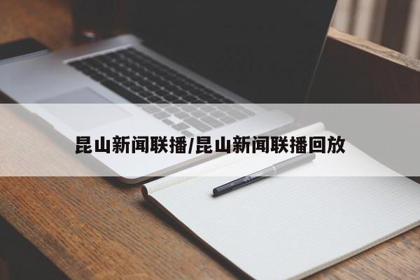 昆山新闻联播/昆山新闻联播回放