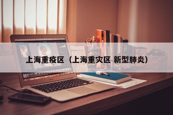 上海重疫区（上海重灾区 新型肺炎）