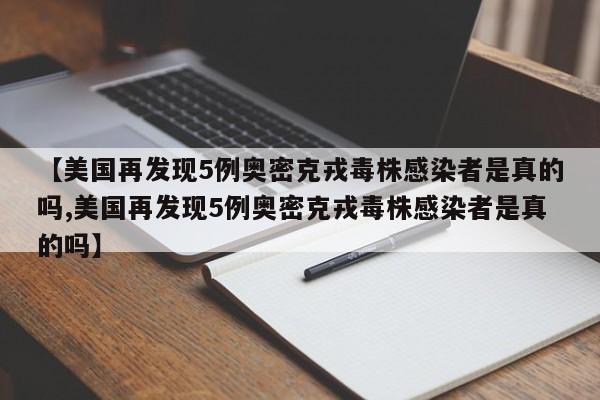 【美国再发现5例奥密克戎毒株感染者是真的吗,美国再发现5例奥密克戎毒株感染者是真的吗】
