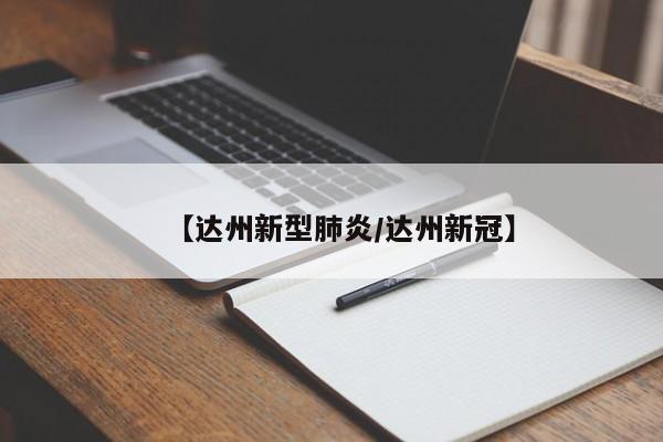 【达州新型肺炎/达州新冠】