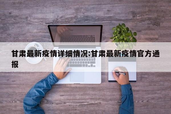 甘肃最新疫情详细情况:甘肃最新疫情官方通报